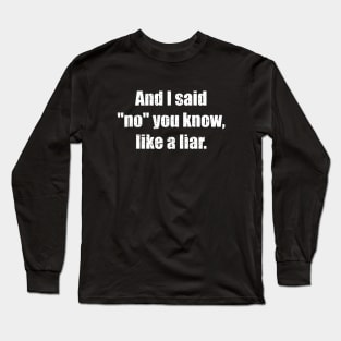 And I said No you know like a liar Long Sleeve T-Shirt